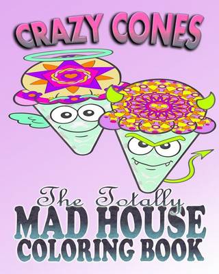 Book cover for Crazy Cones & The Totally Mad House Coloring Book