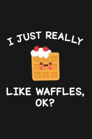 Cover of I Just Really Like Waffles Ok