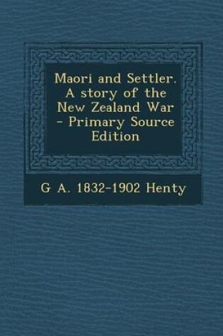 Cover of Maori and Settler. a Story of the New Zealand War - Primary Source Edition