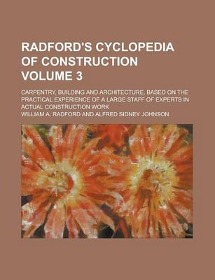 Book cover for Radford's Cyclopedia of Construction; Carpentry, Building and Architecture, Based on the Practical Experience of a Large Staff of Experts in Actual Construction Work Volume 3