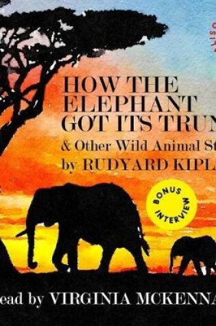 Cover of How the Elephant Got Its Trunk & Other Wild Animal Stories