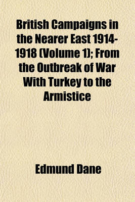 Book cover for British Campaigns in the Nearer East 1914-1918 (Volume 1); From the Outbreak of War with Turkey to the Armistice