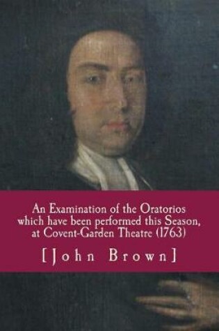Cover of An Examination of the Oratorios which have been performed this Season, at Covent-Garden Theatre (1763)