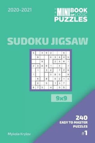 Cover of The Mini Book Of Logic Puzzles 2020-2021. Sudoku Jigsaw 9x9 - 240 Easy To Master Puzzles. #1