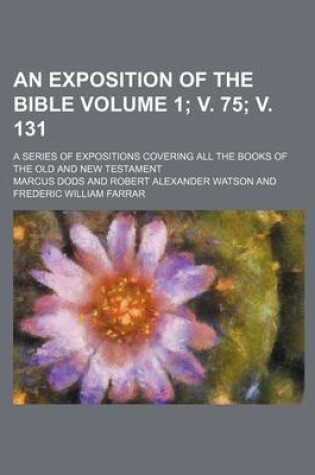 Cover of An Exposition of the Bible Volume 1; V. 75; V. 131; A Series of Expositions Covering All the Books of the Old and New Testament