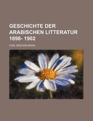 Book cover for Geschichte Der Arabischen Litteratur 1898- 1902