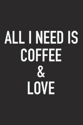 Cover of All I Need Is Coffee and Love