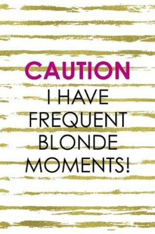 Cover of Caution I Have Frequent Blonde Moments!