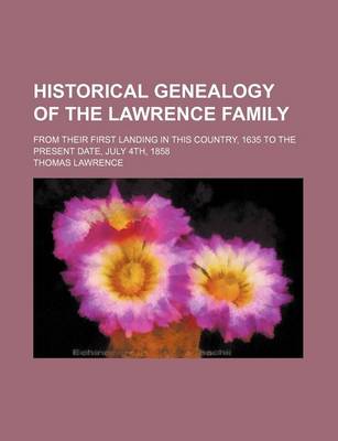 Book cover for Historical Genealogy of the Lawrence Family; From Their First Landing in This Country, 1635 to the Present Date, July 4th, 1858