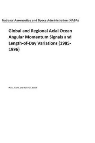 Cover of Global and Regional Axial Ocean Angular Momentum Signals and Length-Of-Day Variations (1985-1996)