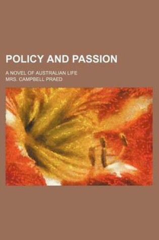 Cover of Policy and Passion; A Novel of Australian Life