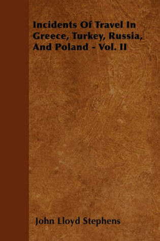 Cover of Incidents Of Travel In Greece, Turkey, Russia, And Poland - Vol. II
