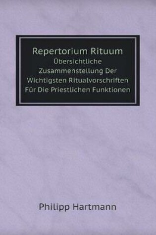 Cover of Repertorium Rituum Übersichtliche Zusammenstellung Der Wichtigsten Ritualvorschriften Für Die Priestlichen Funktionen