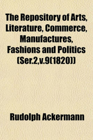 Cover of The Repository of Arts, Literature, Commerce, Manufactures, Fashions and Politics (Ser.2, V.9(1820))