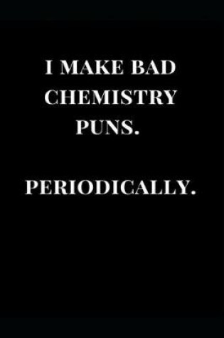 Cover of I Make Bad Chemistry Puns. Periodically.