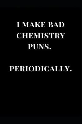 Book cover for I Make Bad Chemistry Puns. Periodically.