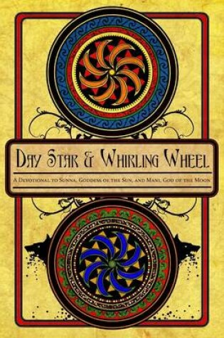 Cover of Day Star and Whirling Wheel: Honoring the Sun and Moon in the Northern Tradition