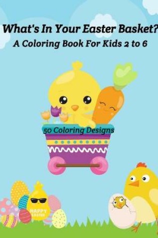 Cover of What's In Your Easter Basket? A Coloring Book for Kids 2 to 6