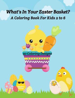 Book cover for What's In Your Easter Basket? A Coloring Book for Kids 2 to 6