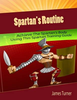 Book cover for Spartan's Routine: Achieve the Spartan's Body Using This Spartan Training Guide