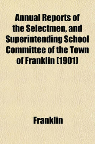Cover of Annual Reports of the Selectmen, and Superintending School Committee of the Town of Franklin (1901)