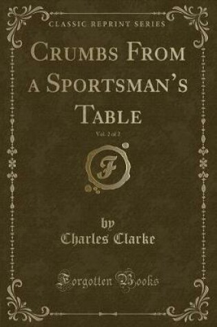 Cover of Crumbs from a Sportsman's Table, Vol. 2 of 2 (Classic Reprint)