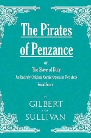 Cover of The Pirates of Penzance; or, The Slave of Duty - An Entirely Original Comic Opera in Two Acts (Vocal Score)