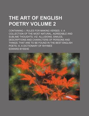 Book cover for The Art of English Poetry Volume 2; Containing I. Rules for Making Verses. II. a Collection of the Most Natural, Agreeable and Sublime Thoughts, Viz. Allusions, Similes, Descriptions and Characters of Persons and Things, That Are to Be Found in the Best Englis