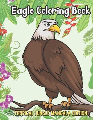 Book cover for Eagle Coloring Book Tropical Jungle Mandala Edition