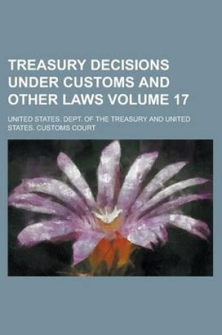 Cover of Treasury Decisions Under Customs and Other Laws Volume 17