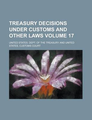 Book cover for Treasury Decisions Under Customs and Other Laws Volume 17