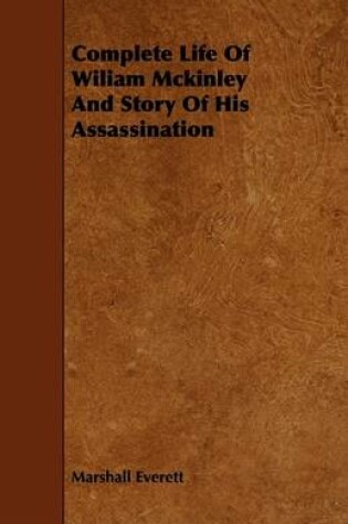 Cover of Complete Life Of Wiliam Mckinley And Story Of His Assassination