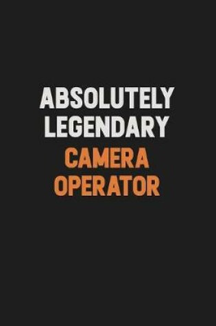 Cover of Absolutely Legendary Camera Operator