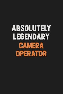 Book cover for Absolutely Legendary Camera Operator