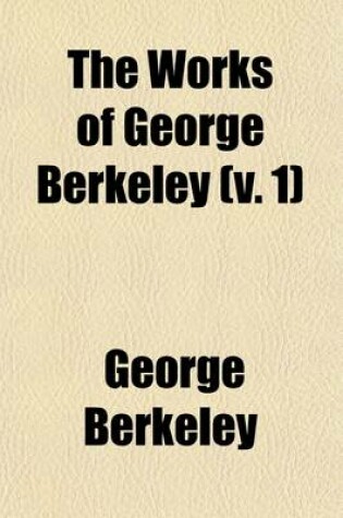 Cover of The Works of George Berkeley (Volume 1)