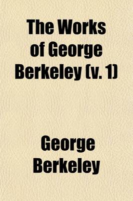 Book cover for The Works of George Berkeley (Volume 1)