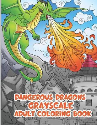 Book cover for Dangerous Dragons Grayscale Adult Coloring Books