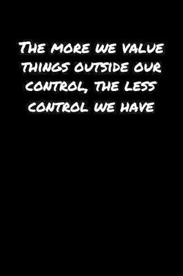 Book cover for The More We Value Things Outside Our Control The Less Control We Have