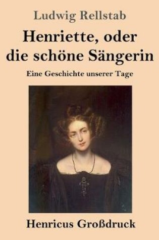 Cover of Henriette, oder die schöne Sängerin (Großdruck)