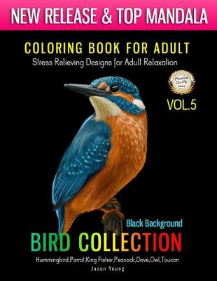 Book cover for Coloing Book For Adult Bird Collections Vol.5 Black Background Hummingbird, Parrot, King Fisher, Peacock, Dove, Owl, Toucan