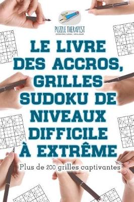 Book cover for Le livre des accros, grilles Sudoku de niveaux difficile a extreme Plus de 200 grilles captivantes