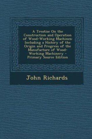 Cover of A Treatise on the Construction and Operation of Wood-Working Machines