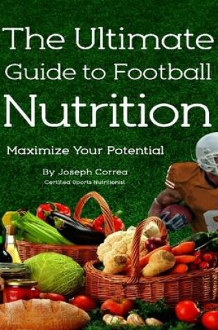 Cover of The Ultimate Guide to Football Nutrition: Maximize Your Potential