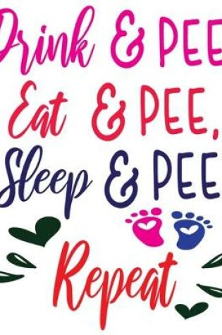 Cover of Drink and Pee, Eat and Pee, Sleep and Pee, Repeat