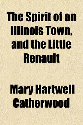 Book cover for The Spirit of an Illinois Town, and the Little Renault; Two Stories of Illinois at Different Periods