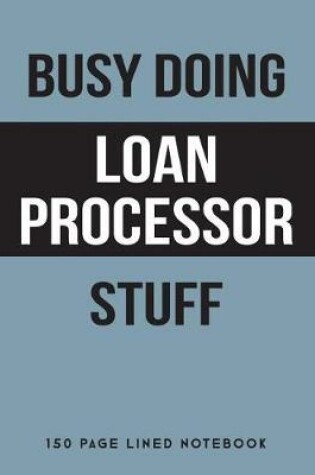 Cover of Busy Doing Loan Processor Stuff