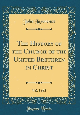 Book cover for The History of the Church of the United Brethren in Christ, Vol. 1 of 2 (Classic Reprint)