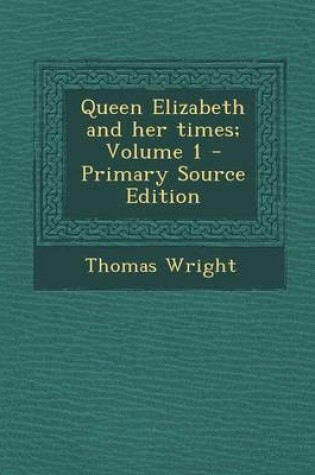 Cover of Queen Elizabeth and Her Times; Volume 1 - Primary Source Edition