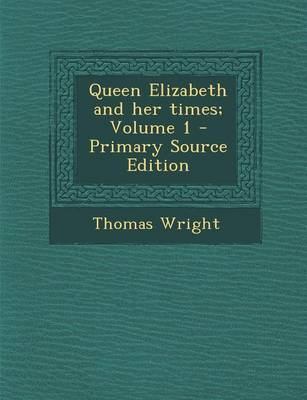 Book cover for Queen Elizabeth and Her Times; Volume 1 - Primary Source Edition