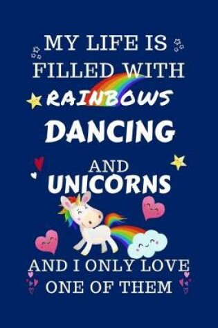 Cover of My Life Is Filled With Rainbows Dancing And Unicorns And I Only Love One Of Them